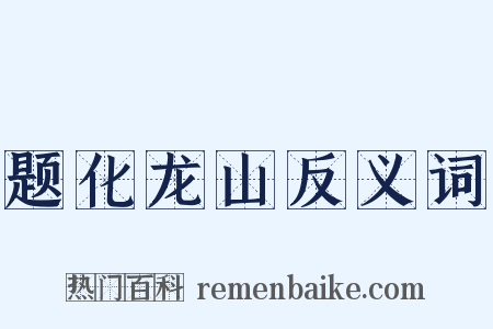 题化龙山反义词是什么意思的图片